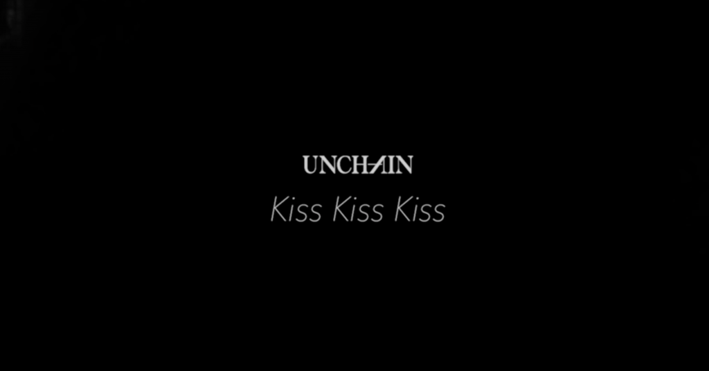 UNCHAIN 「Kiss Kiss Kiss」